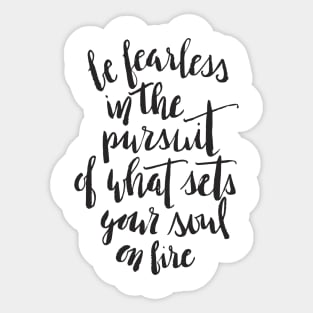 Be fearless in the pursuit of what sets your soul on fire Sticker